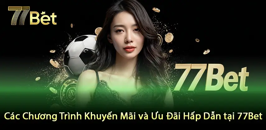 77bet Tìm hiểu các chương trình ưu đãi hấp dẫn tại 77Bet