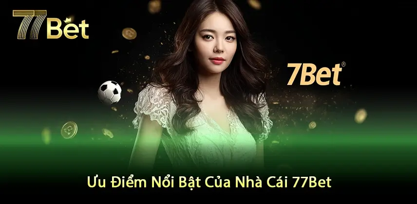 77bet Tìm Hiểu Những Ưu Điểm Nổi Bật Tại Nhà Cái 77Bet
